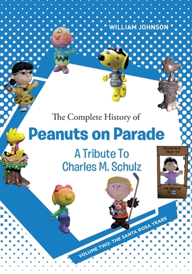 The Complete History of Peanuts on Parade - A Tribute to Charles M. Schulz: Volume Two: The Santa Rosa Years Cover Image
