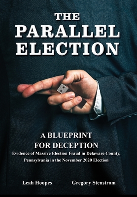 The Parallel Election: A Blueprint for Deception By Gregory Stenstrom, Leah Hoopes, Lisa Schiffren (Editor) Cover Image