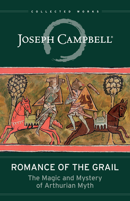 Romance of the Grail: The Magic and Mystery of Arthurian Myth By Joseph Campbell, Evans Lansing Smith (Volume Editor) Cover Image