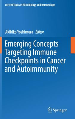 Emerging Concepts Targeting Immune Checkpoints in Cancer and Autoimmunity (Current Topics in Microbiology and Immmunology #410) By Akihiko Yoshimura (Editor) Cover Image