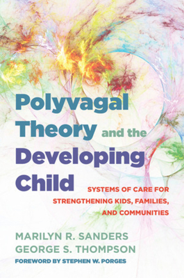 Polyvagal Theory and the Developing Child: Systems of Care for Strengthening Kids, Families, and Communities (IPNB) Cover Image