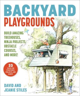 Backyard Playgrounds: Build Amazing Treehouses, Ninja Projects, Obstacle Courses, and More! Cover Image