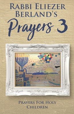 Rabbi Eliezer Berland's Prayers 3: Prayers for Holy Children Cover Image