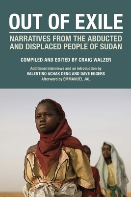 Out of Exile: Narratives from the Abducted and Displaced People of Sudan (Voice of Witness) By Craig Walzer (Editor), Dave Eggers (Foreword by), Valentino Achak Deng (Foreword by) Cover Image