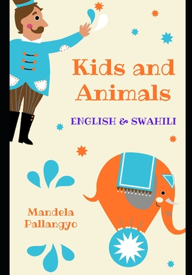 Kids and Animals: English and Swahili Edition. for Both Kids and Swahili Learners. Cover Image