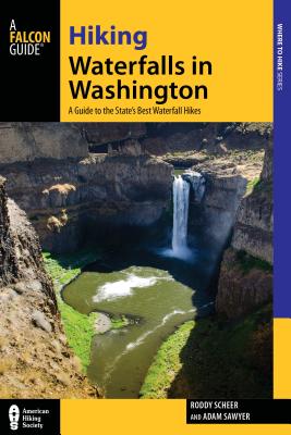 Hiking Waterfalls in Washington: A Guide to the State's Best Waterfall Hikes By Roddy Scheer, Adam Sawyer Cover Image