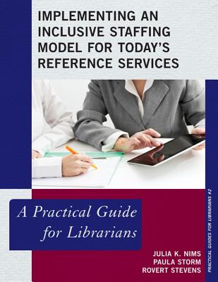 Implementing an Inclusive Staffing Model for Today's Reference Services: A Practical Guide for Librarians (Practical Guides for Librarians #2)