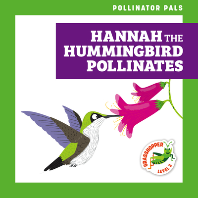 Hannah the Hummingbird Pollinates (Pollinator Pals)