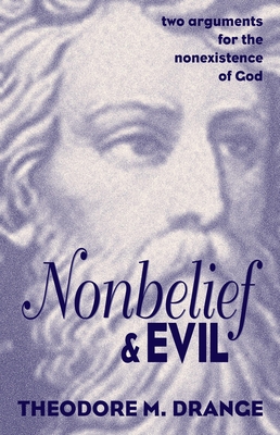 Nonbelief & Evil: Two Arguments for the Nonexistence of God By Theodore M. Drange Cover Image
