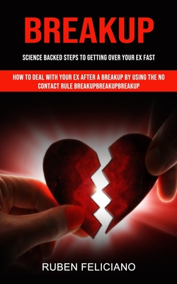 Breakup: Science Backed Steps to Getting Over Your Ex Fast (How to Deal With Your Ex After a Breakup by Using the No Contact Ru Cover Image