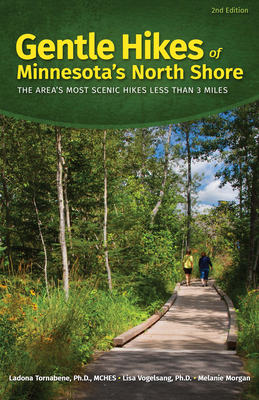 Gentle Hikes of Minnesota's North Shore: The Area's Most Scenic Hikes Less Than 3 Miles By Ladona Tornabene, Lisa Vogelsang, Melanie Morgan Cover Image