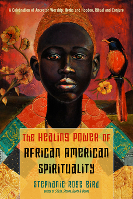 The Healing Power of African-American Spirituality: A Celebration of Ancestor Worship, Herbs and Hoodoo,  Ritual and Conjure Cover Image