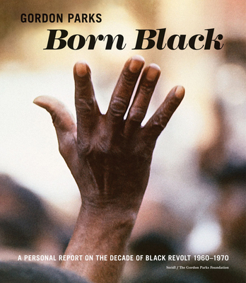 Gordon Parks: Born Black: A Personal Report on the Decade of Black Revolt 1960-1970