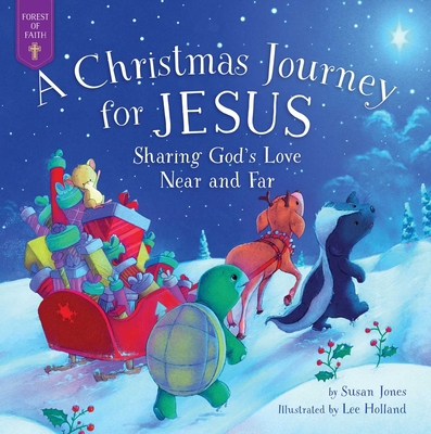 A Christmas Journey for Jesus: Sharing God's Love Near and Far (Forest of Faith Books) By Susan Jones, Lee Holland (Illustrator) Cover Image