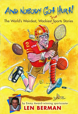 And Nobody Got Hurt!: The World's Weirdest, Wackiest True Sports Stories By Len Berman, Kent Gamble (Illustrator) Cover Image