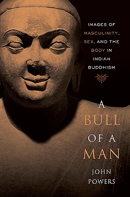 A Bull of a Man: Images of Masculinity, Sex, and the Body in Indian Buddhism By John Powers Cover Image