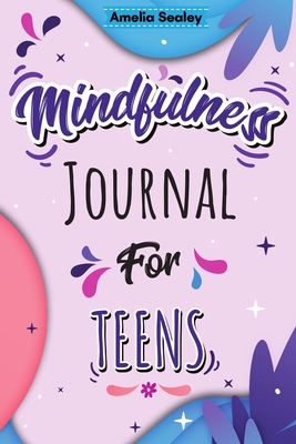 Mindfulness Activity for Teens: Daily Meditation for Teens, Practice Positive Thinking and Mindfulness, Positive Affirmations Book for Kids with Promp By Amelia Sealey Cover Image