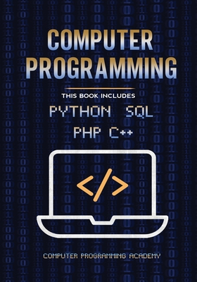 Computer Programming. Python, SQL, PHP, C++: 4 Books in 1: The Ultimate Crash Course Learn Python, SQL, PHP and C++. With Practical Computer Coding Ex Cover Image