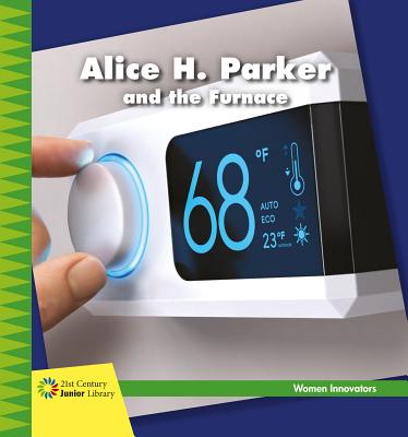 Alice H. Parker and the Furnace (21st Century Junior Library: Women Innovators) Cover Image