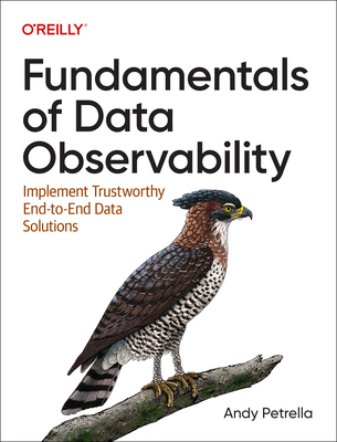 Fundamentals of Data Observability: Implement Trustworthy End-To-End Data Solutions By Andy Petrella Cover Image