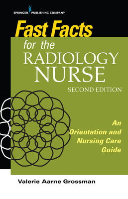 Fast Facts for the Radiology Nurse: An Orientation and Nursing Care Guide By Valerie Aarne Grossman Cover Image