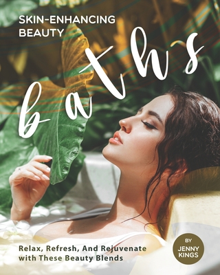 Skin-Enhancing Beauty Baths: Relax, Refresh, And Rejuvenate with These Beauty Blends Cover Image