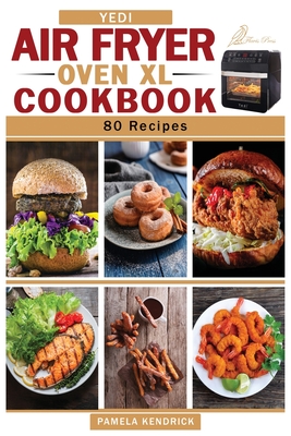 Yedi Air Fryer Oven XL Cookbook: 80 Quick, Easy & Affordable Air Fryer  Recipes. Tips & Tricks to Fry, Grill, and Bake Your Favorite Foods Include  30-D (Paperback)
