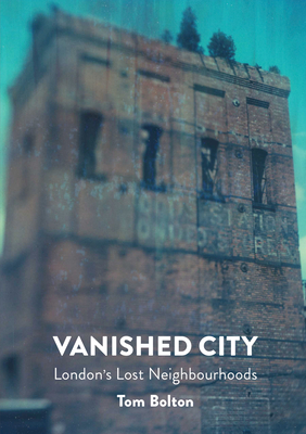 Vanished City: London's Lost Neighbourhoods