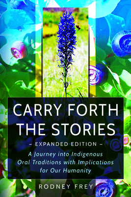 Carry Forth the Stories [Expanded Edition]: A Journey Into Indigenous Oral Traditions with Implications for Our Humanity Cover Image