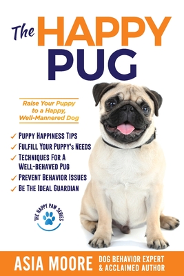 The Happy Pug: Raise Your Puppy to a Happy, Well-Mannered Dog (The Happy Paw)