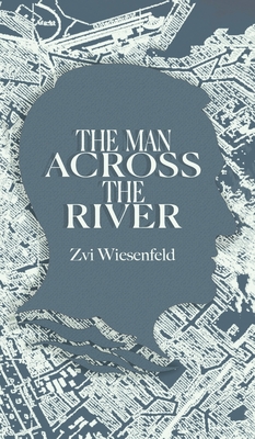 The Man Across the River: The incredible story of one man's will to survive the Holocaust Cover Image