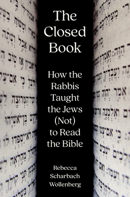 The Closed Book: How the Rabbis Taught the Jews (Not) to Read the Bible By Rebecca Scharbach Wollenberg Cover Image