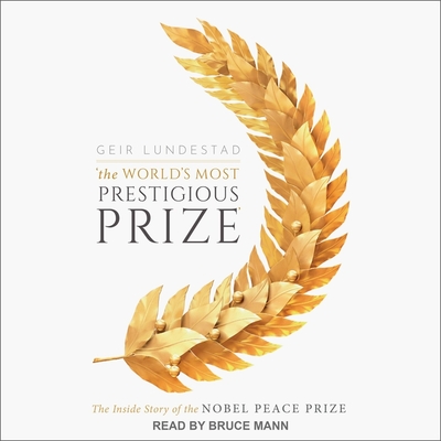 The World's Most Prestigious Prize Lib/E: The Inside Story of the Nobel Peace Prize By Bruce Mann (Read by), Geir Lundestad Cover Image