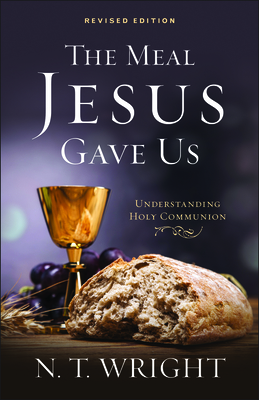 The Meal Jesus Gave Us, Revised Edition By N. T. Wright Cover Image