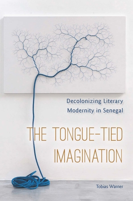 The Tongue-Tied Imagination: Decolonizing Literary Modernity in Senegal Cover Image