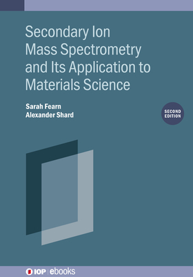 Secondary Ion Mass Spectrometry and Its Application to Materials Science By Sarah Fearn Cover Image