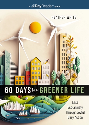 60 Days to a Greener Life: Ease Eco-Anxiety Through Joyful Daily Action By Heather White Cover Image