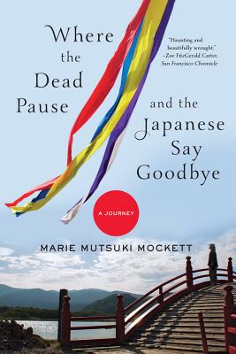 Where the Dead Pause, and the Japanese Say Goodbye: A Journey By Marie Mutsuki Mockett Cover Image