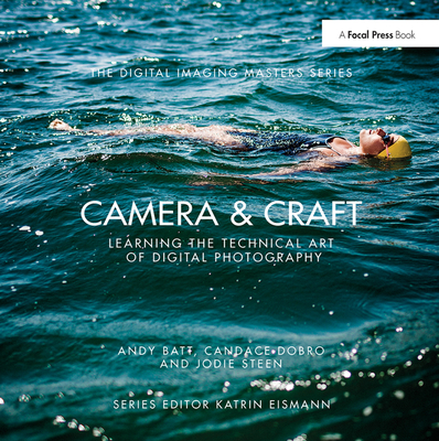 Camera & Craft: Learning the Technical Art of Digital Photography: (The Digital Imaging Masters Series) By Andy Batt, Candace Dobro, Jodie Steen Cover Image