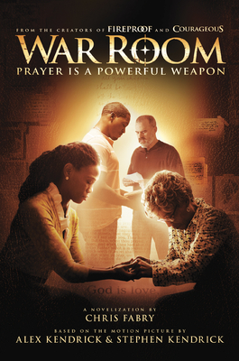 War Room: Prayer Is a Powerful Weapon By Chris Fabry, Kendrick Bros LLC (Created by) Cover Image
