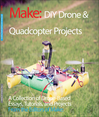 DIY Drone and Quadcopter Projects: A Collection of Drone-Based Essays, Tutorials, and Projects Cover Image