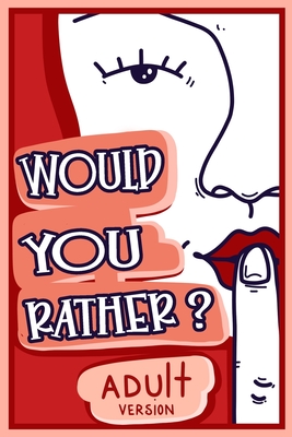 Would You Rather Adult Version: The Naughty Conversation Game Edition Cover Image