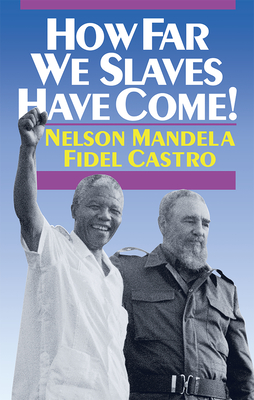 How Far We Slaves Have Come!: South Africa and Cuba in Today's World Cover Image