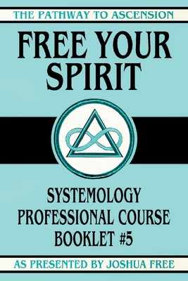 Free Your Spirit: Systemology Professional Course Booklet #5 Cover Image