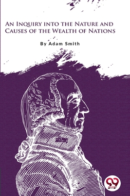 An Inquiry Into the Nature and Causes of the Wealth of Nations By Adam Smith Cover Image