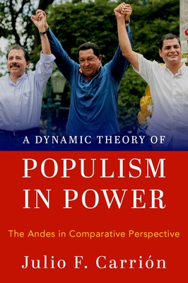 A Dynamic Theory of Populism in Power: The Andes in Comparative Perspective By Julio F. Carrión Cover Image