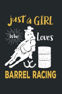Just a Girl Who Loves Barrel Racing: Barrel Racing Logbook - Horse Lovers Log Book - Barrel Racing Gifts for Girls, Women and Trainer or Rider (120 pa Cover Image
