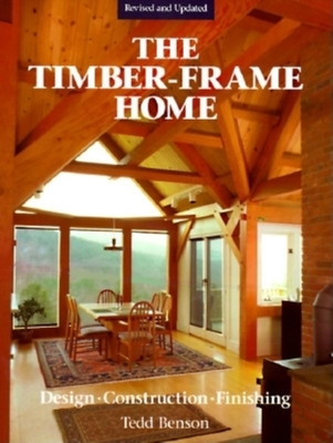 The Timber-Frame Home: Design, Construction, Finishing By Tedd Benson Cover Image