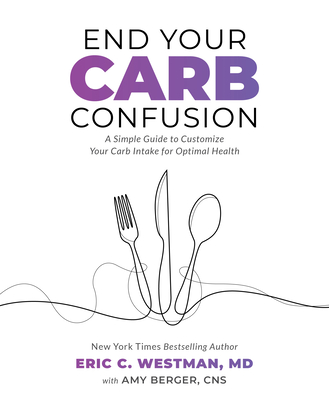 End Your Carb Confusion: A Simple Guide to Customize Your Carb Intake for Optimal Health By Eric Westman Cover Image