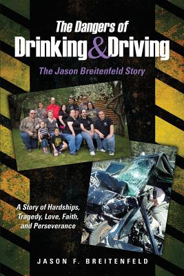 The Dangers of Drinking & Driving: The Jason Breitenfeld Story By Jason F. Breitenfeld Cover Image